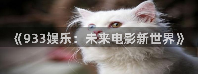 太阳成集团tyc9728：《933娱乐：未来电影新世界》