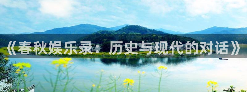 太阳成集团tyc9728：《春秋娱乐录：历史与现代的对话》
